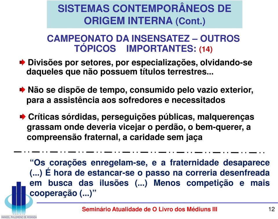 .. Não se dispõe de tempo, consumido pelo vazio exterior, para a assistência aos sofredores e necessitados Críticas sórdidas, perseguições públicas, malquerenças