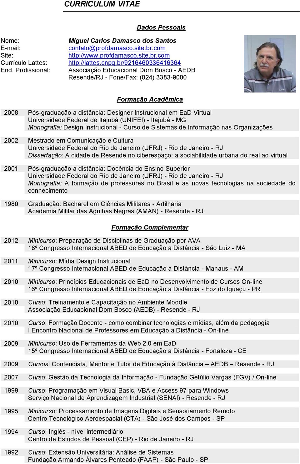 Universidade Federal de Itajubá (UNIFEI) - Itajubá - MG Monografia: Design Instrucional - Curso de Sistemas de Informação nas Organizações 2002 Mestrado em Comunicação e Cultura Universidade Federal