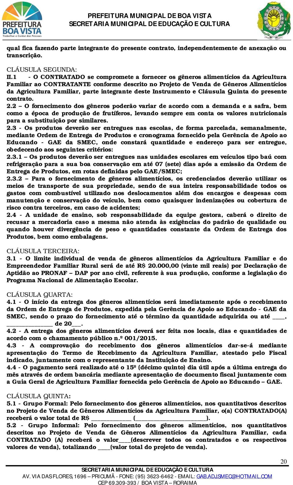 integrante deste Instrumento e Cláusula Quinta do presente contrato. 2.