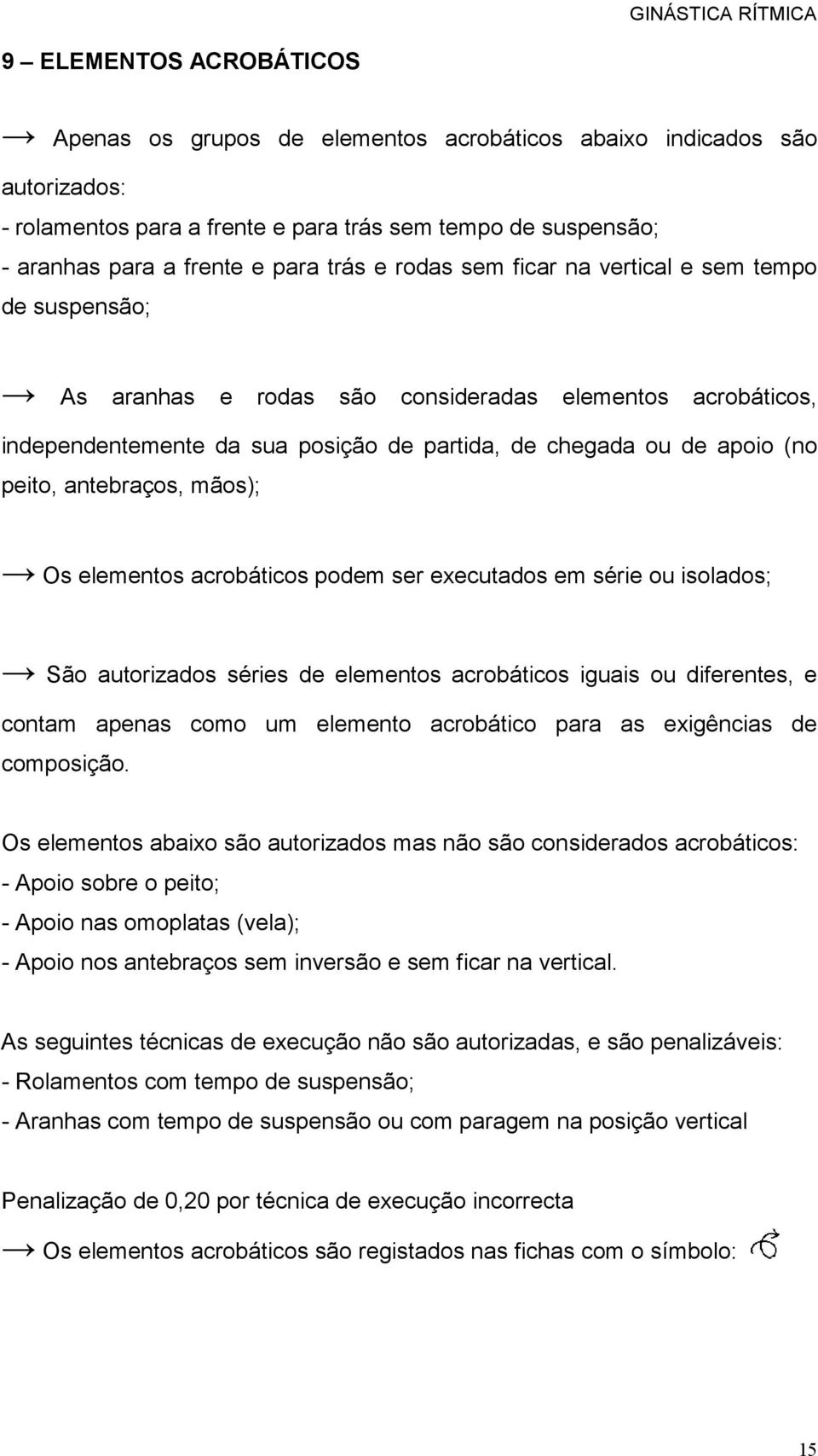 antebraços, mãos); Os elementos acrobáticos podem ser executados em série ou isolados; São autorizados séries de elementos acrobáticos iguais ou diferentes, e contam apenas como um elemento