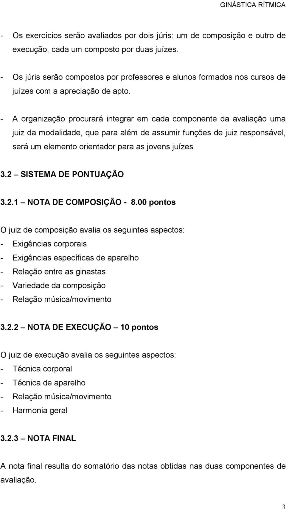 - A organização procurará integrar em cada componente da avaliação uma juiz da modalidade, que para além de assumir funções de juiz responsável, será um elemento orientador para as jovens juízes. 3.