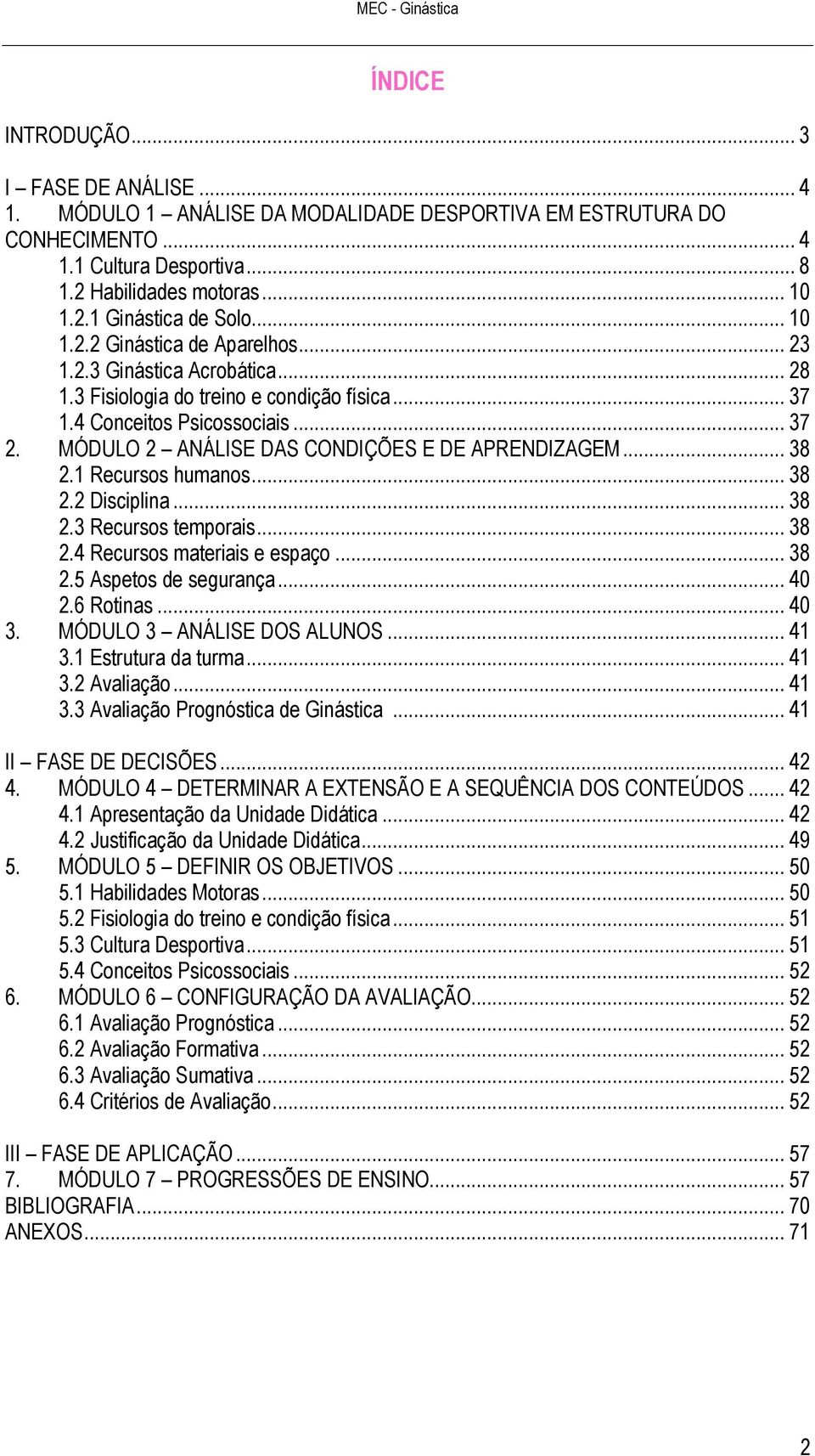 MÓDULO 2 ANÁLISE DAS CONDIÇÕES E DE APRENDIZAGEM... 38 2.1 Recursos humanos... 38 2.2 Disciplina... 38 2.3 Recursos temporais... 38 2.4 Recursos materiais e espaço... 38 2.5 Aspetos de segurança.