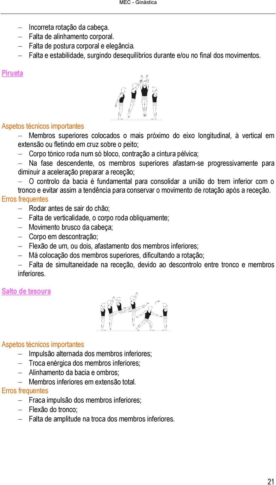 cintura pélvica; Na fase descendente, os membros superiores afastam-se progressivamente para diminuir a aceleração preparar a receção; O controlo da bacia é fundamental para consolidar a união do