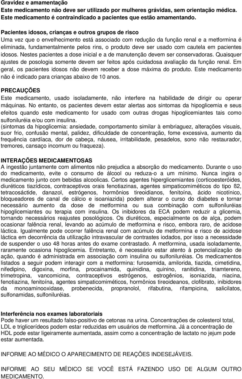 usado com cautela em pacientes idosos. Nestes pacientes a dose inicial e a de manutenção devem ser conservadoras.