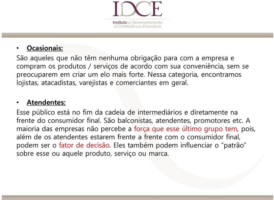 Atendentes: Esse público está no fim da cadeia de intermediários e diretamente na frente do consumidor final. São balconistas, atendentes, promotores etc.