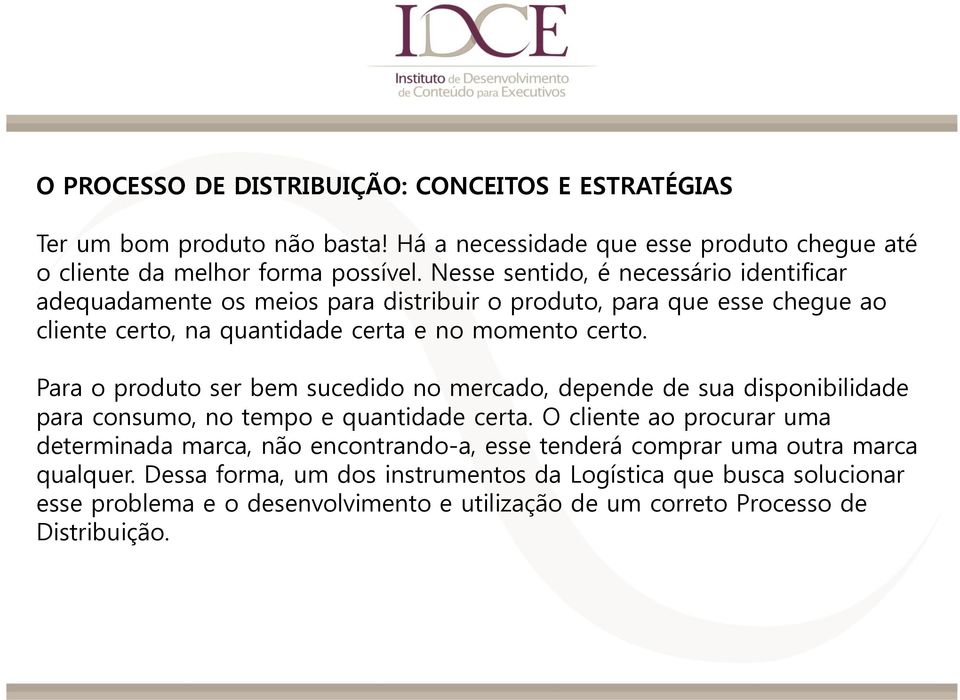 Para o produto ser bem sucedido no mercado, depende de sua disponibilidade para consumo, no tempo e quantidade certa.