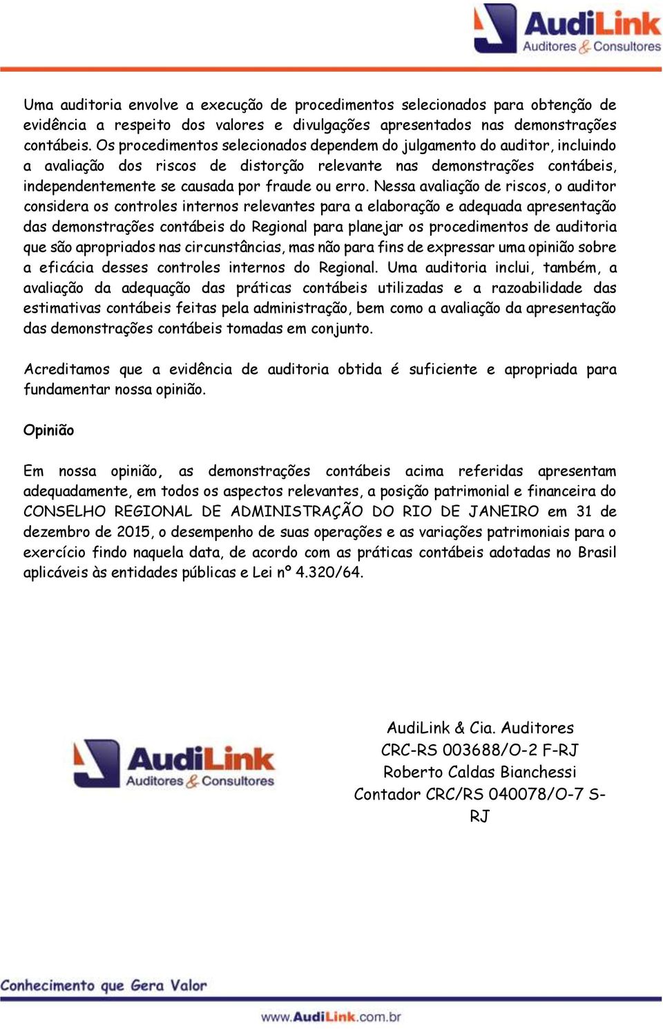 Nessa avaliação de riscos, o auditor considera os controles internos relevantes para a elaboração e adequada apresentação das demonstrações contábeis do Regional para planejar os procedimentos de