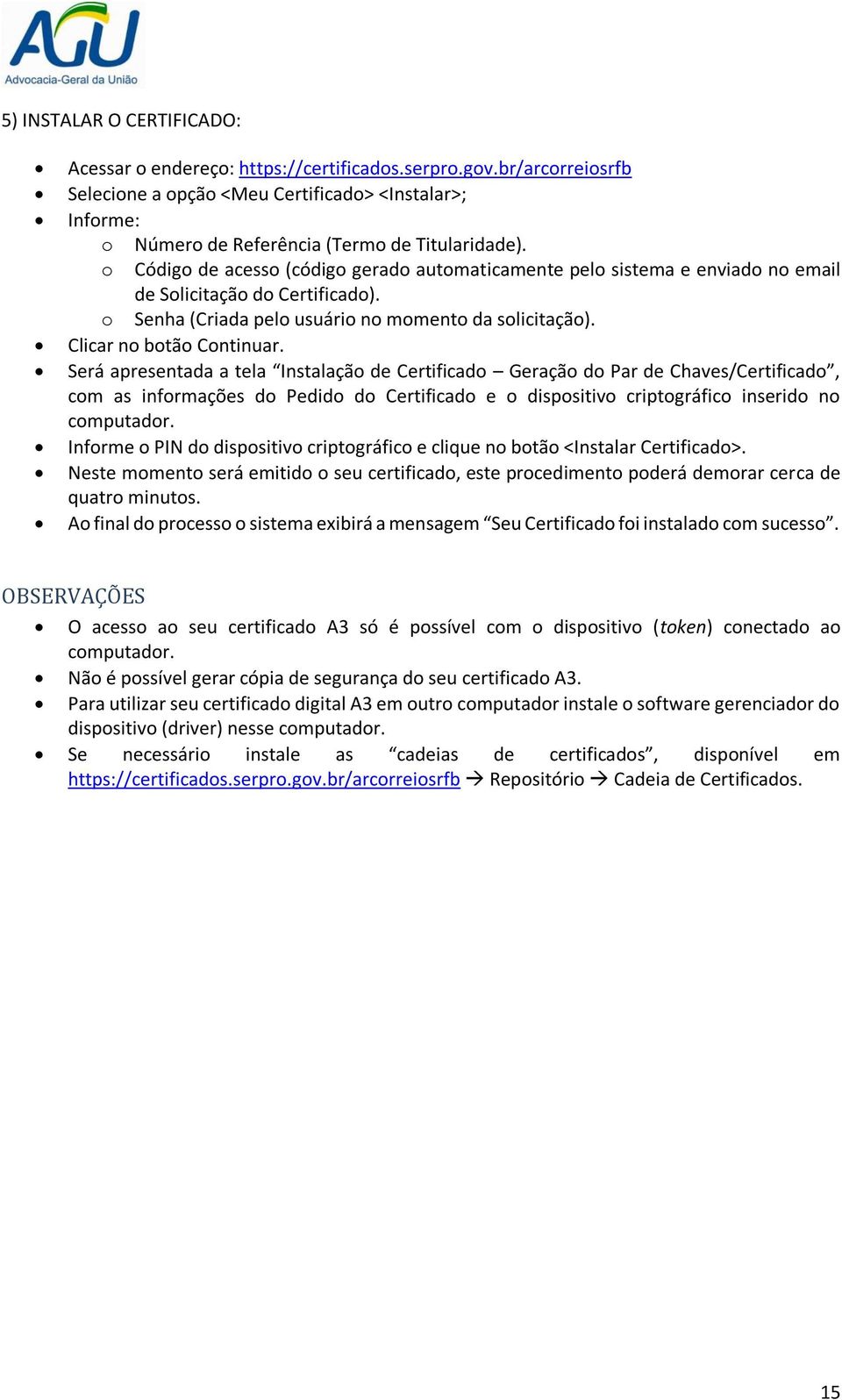 Será apresentada a tela Instalação de Certificado Geração do Par de Chaves/Certificado, com as informações do Pedido do Certificado e o dispositivo criptográfico inserido no computador.