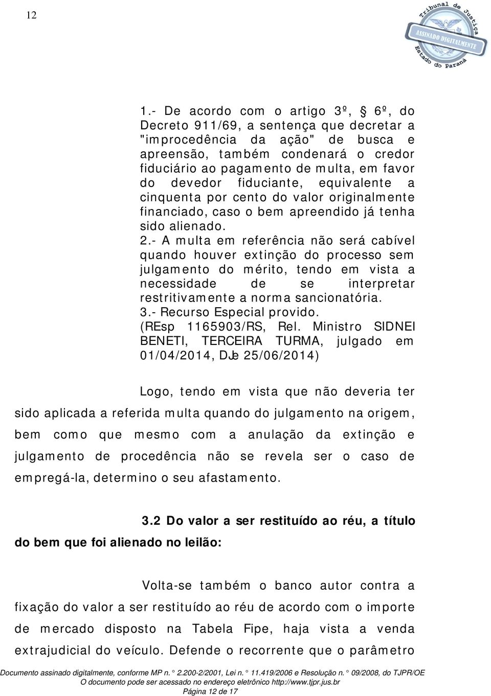 - A multa em referência não será cabível quando houver extinção do processo sem julgamento do mérito, tendo em vista a necessidade de se interpretar restritivamente a norma sancionatória. 3.