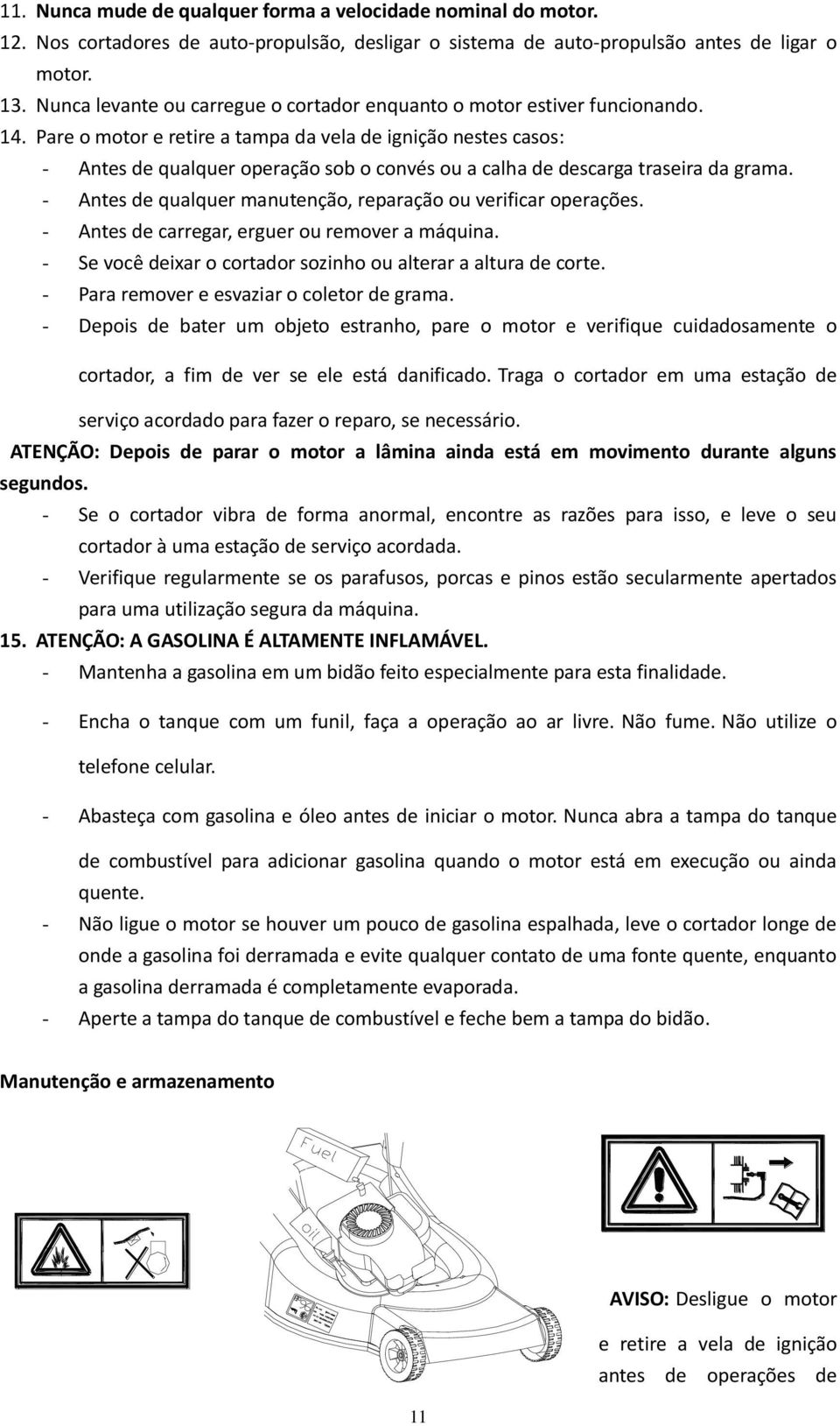 Pare o motor e retire a tampa da vela de ignição nestes casos: - Antes de qualquer operação sob o convés ou a calha de descarga traseira da grama.