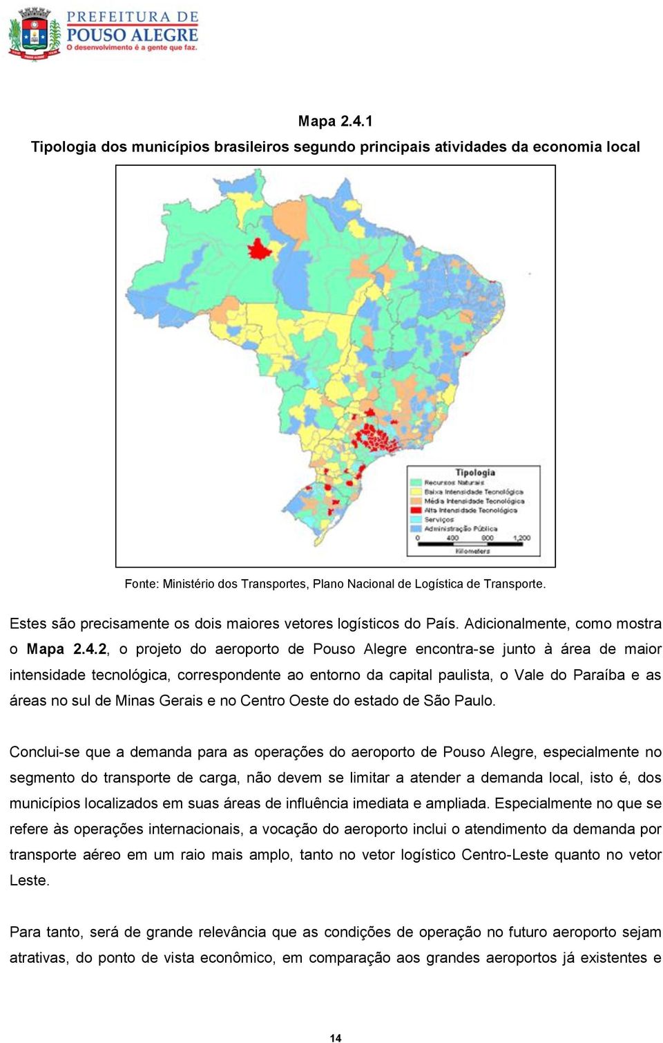 2, o projeto do aeroporto de Pouso Alegre encontra-se junto à área de maior intensidade tecnológica, correspondente ao entorno da capital paulista, o Vale do Paraíba e as áreas no sul de Minas Gerais