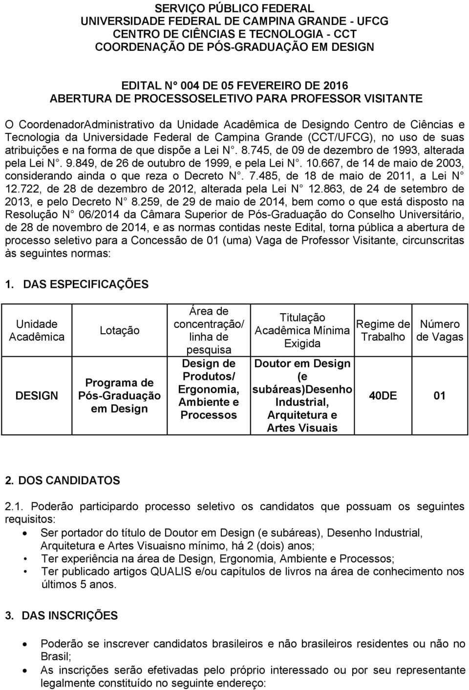 suas atribuições e na forma de que dispõe a Lei N. 8.745, de 09 de dezembro de 1993, alterada pela Lei N. 9.849, de 26 de outubro de 1999, e pela Lei N. 10.