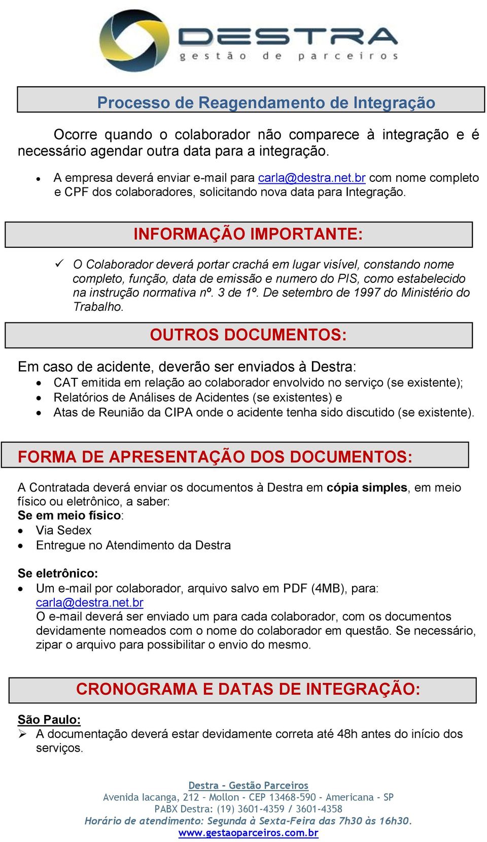 INFORMAÇÃO IMPORTANTE: O Colaborador deverá portar crachá em lugar visível, constando nome completo, função, data de emissão e numero do PIS, como estabelecido na instrução normativa nº. 3 de 1º.