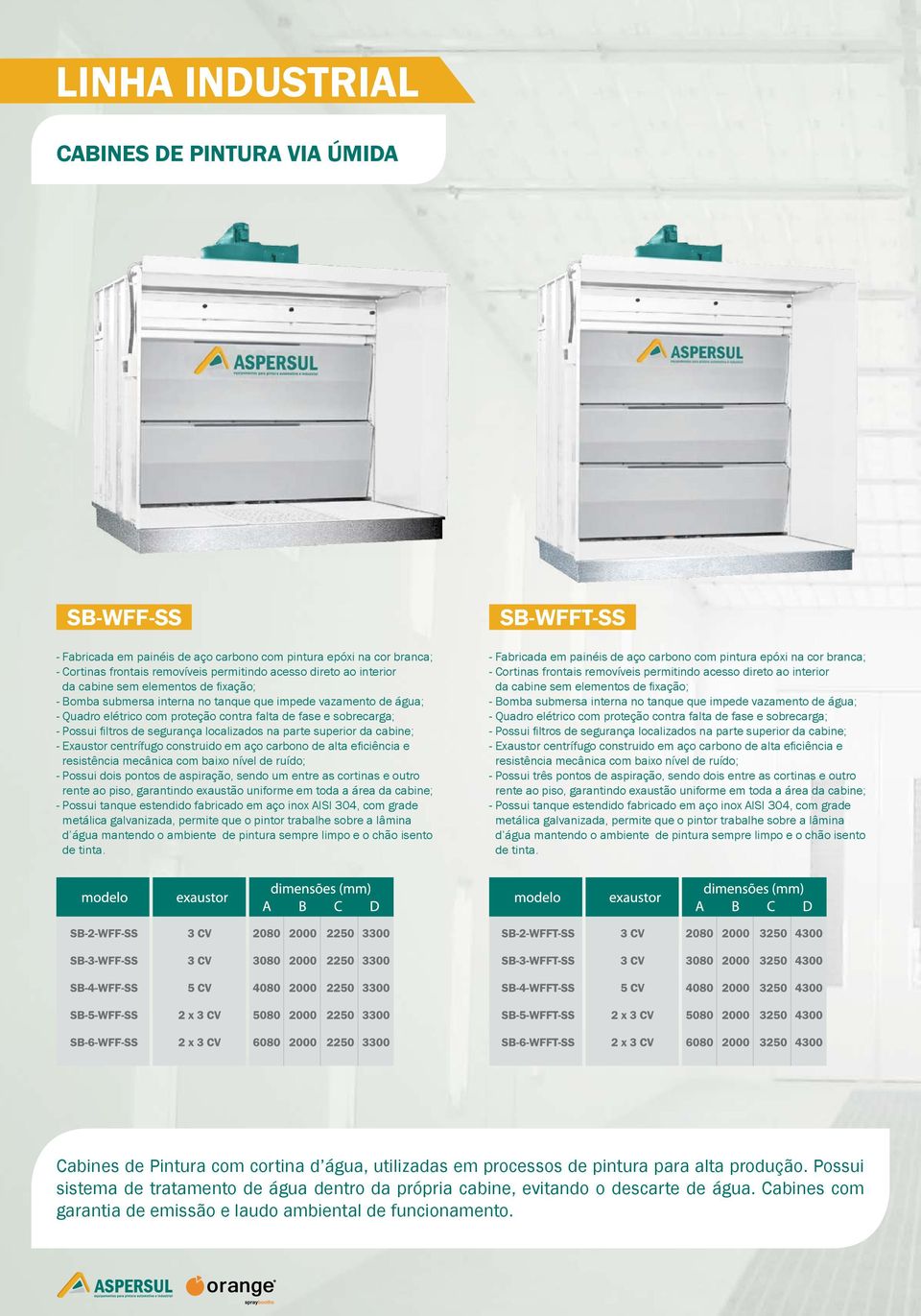 SB-WFFT-SS - Fabricada em painéis de aço carbono com pintura epóxi na cor branca; - Possui três pontos de aspiração, sendo dois entre as cortinas e outro - Possui tanque  Cabines de Pintura com