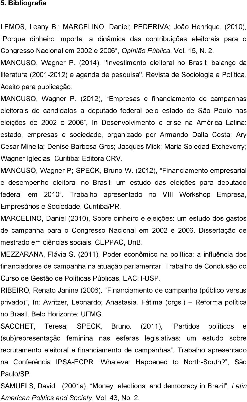 "Investimento eleitoral no Brasil: balanço da literatura (2001-2012) e agenda de pesquisa". Revista de Sociologia e Política. Aceito para publicação. MANCUSO, Wagner P.