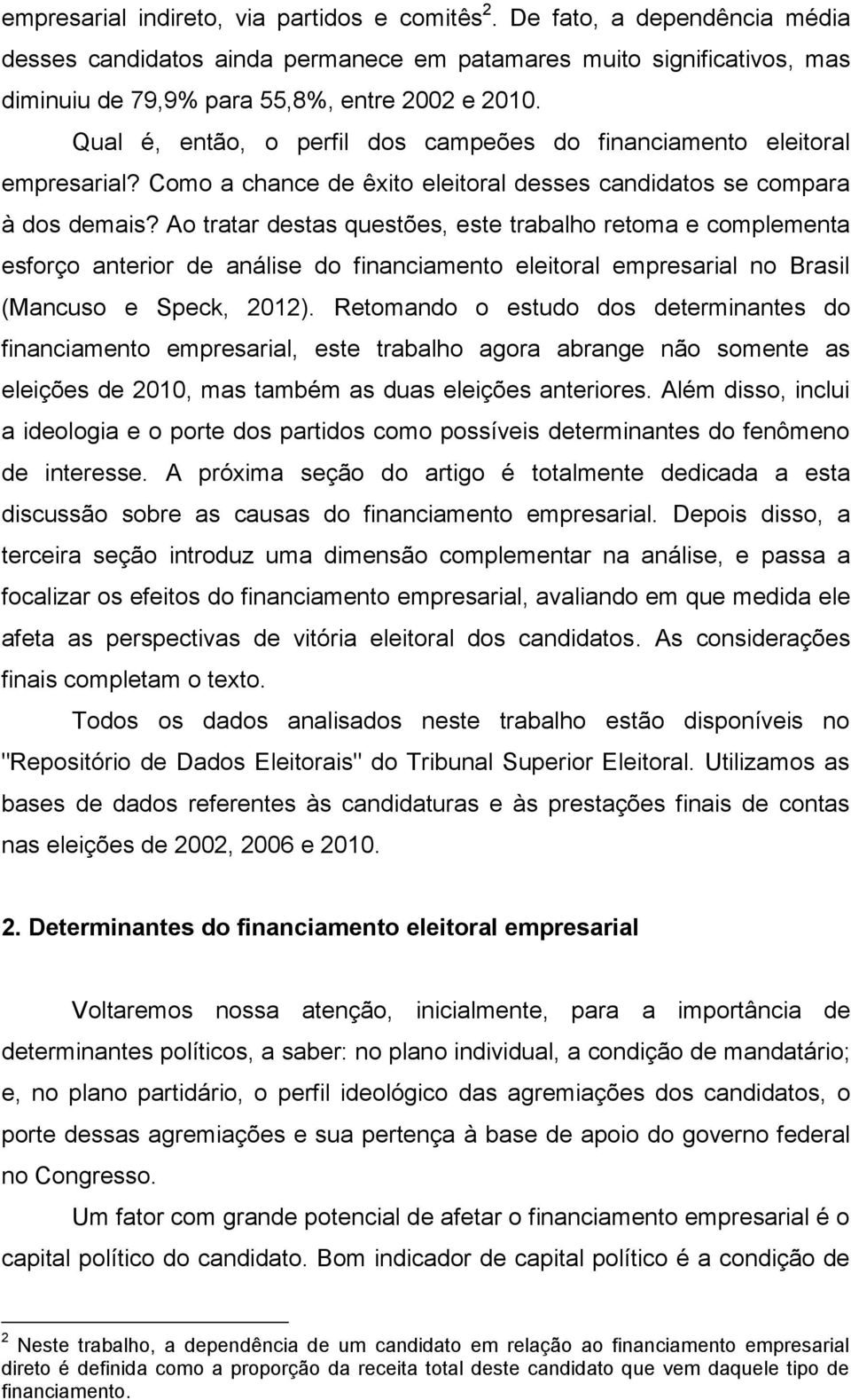 Ao tratar destas questões, este trabalho retoma e complementa esforço anterior de análise do financiamento eleitoral empresarial no Brasil (Mancuso e Speck, 2012).