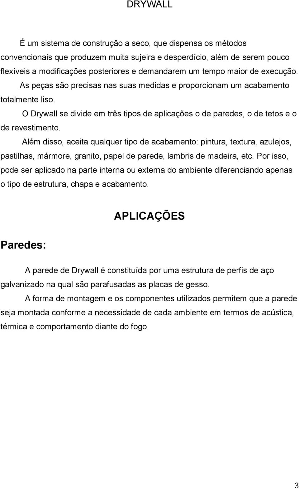 O Drywall se divide em três tipos de aplicações o de paredes, o de tetos e o de revestimento.