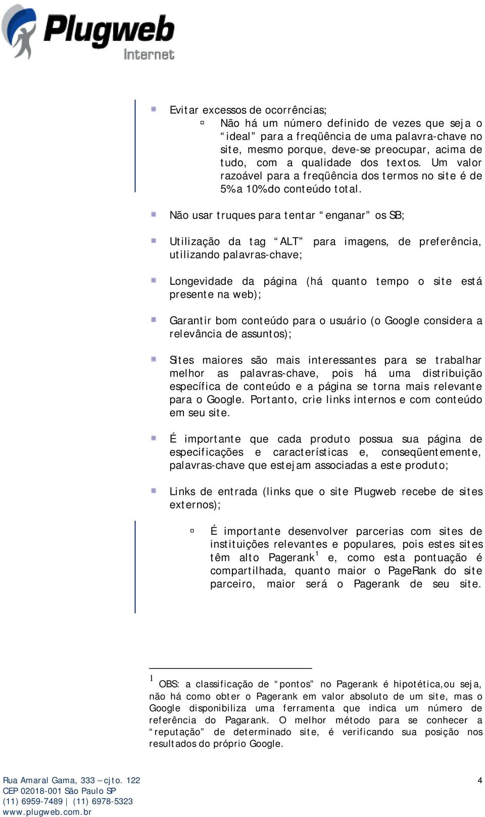 Não usar truques para tentar enganar os SB; Utilização da tag ALT para imagens, de preferência, utilizando palavras-chave; Longevidade da página (há quanto tempo o site está presente na web);