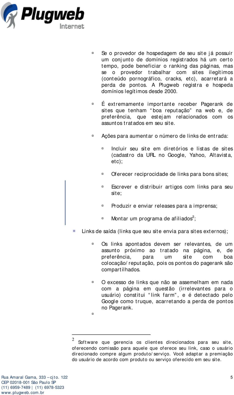 É extremamente importante receber Pagerank de sites que tenham boa reputação na web e, de preferência, que estejam relacionados com os assuntos tratados em seu site.