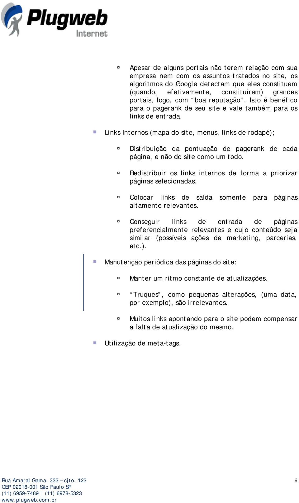 Links Internos (mapa do site, menus, links de rodapé); Distribuição da pontuação de pagerank de cada página, e não do site como um todo.