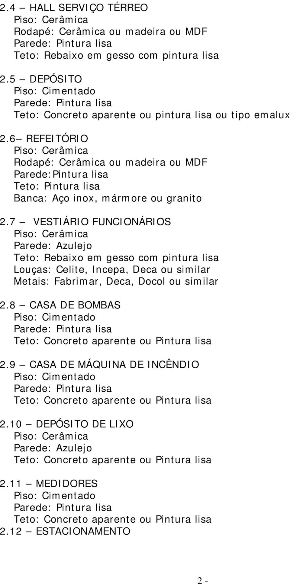 6 REFEITÓRIO Rodapé: Cerâmica ou madeira ou MDF Parede:Pintura lisa Teto: Pintura lisa Banca: Aço inox, mármore ou granito 2.