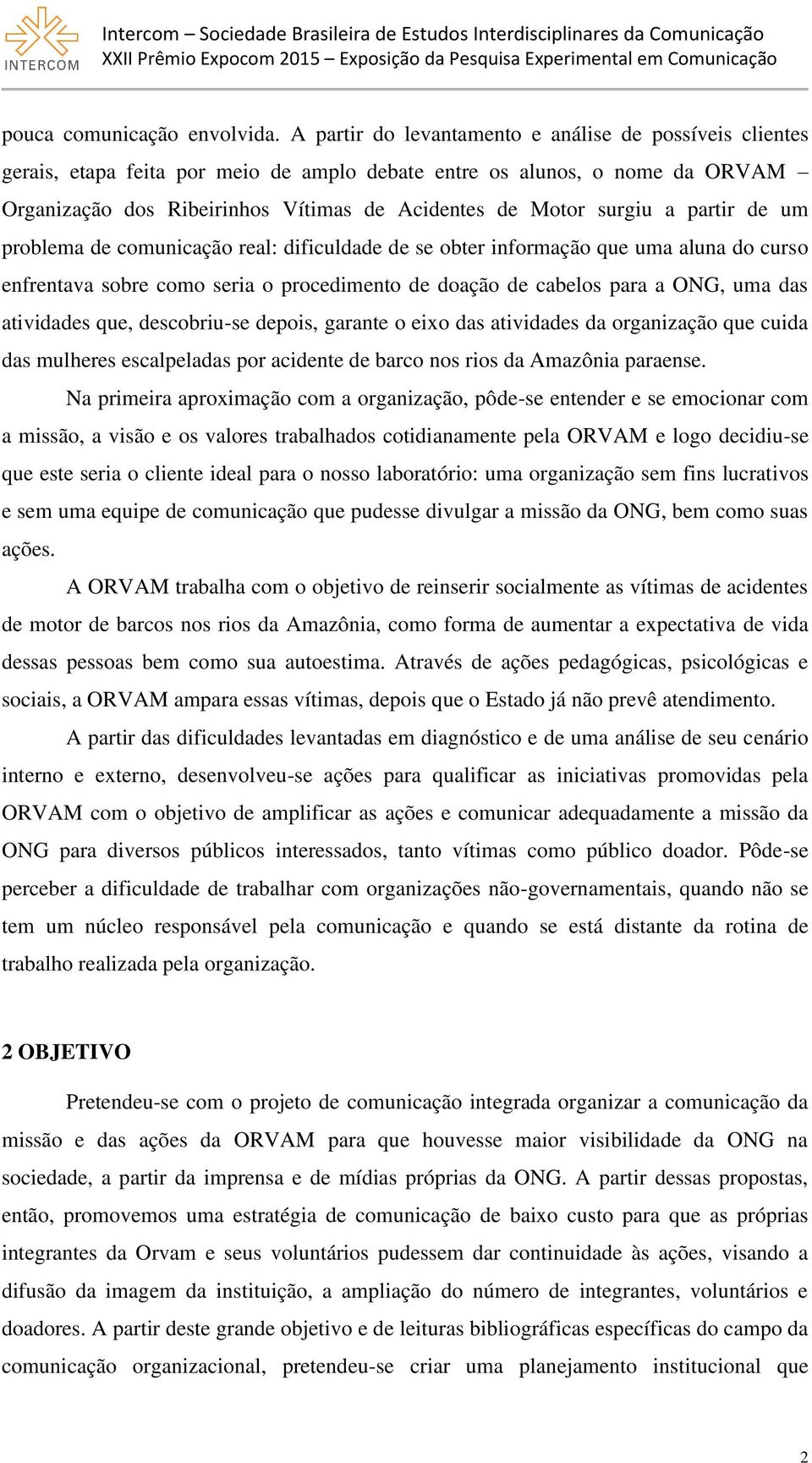 a partir de um problema de comunicação real: dificuldade de se obter informação que uma aluna do curso enfrentava sobre como seria o procedimento de doação de cabelos para a ONG, uma das atividades