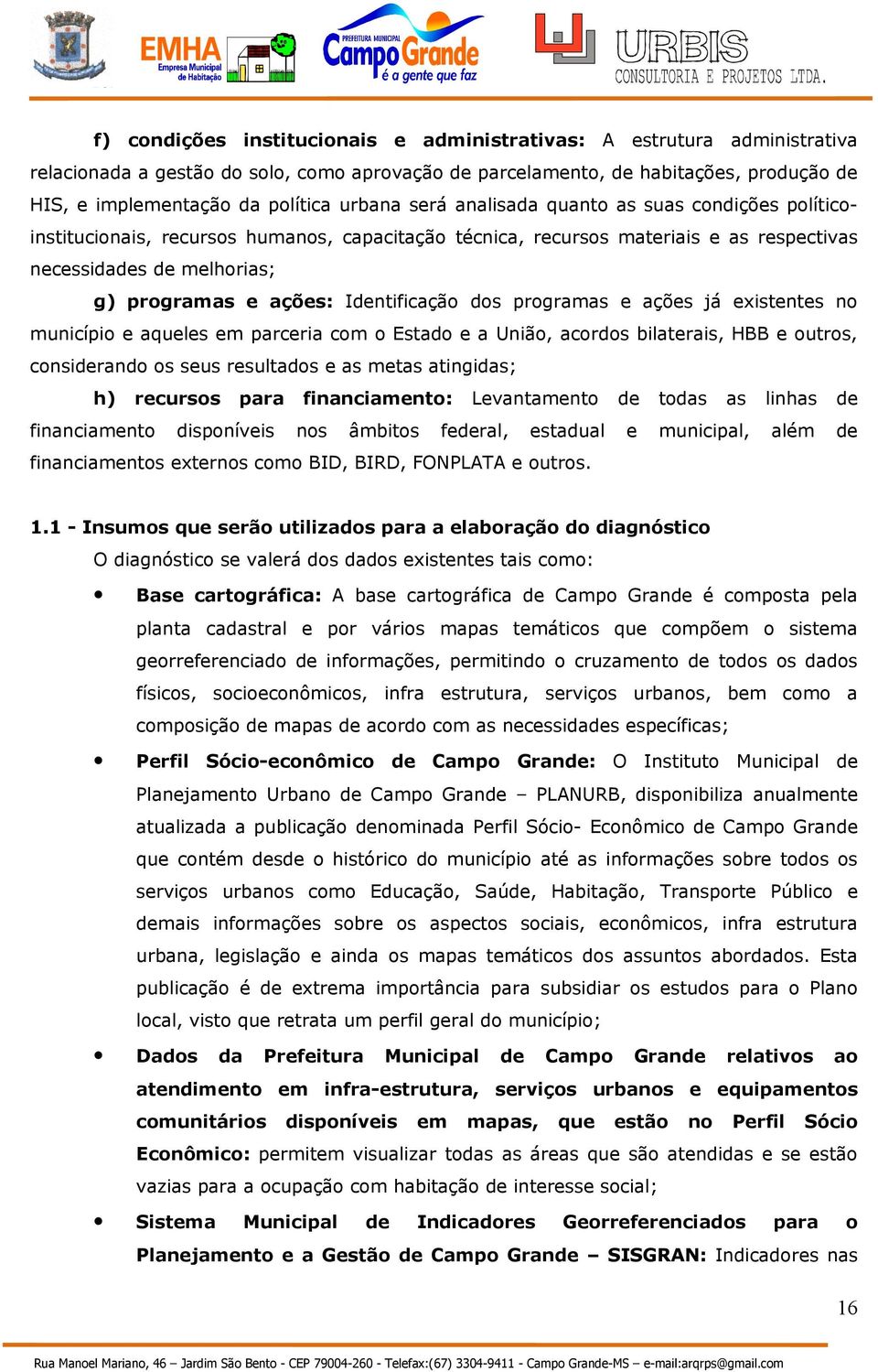 Identificação dos programas e ações já existentes no município e aqueles em parceria com o Estado e a União, acordos bilaterais, HBB e outros, considerando os seus resultados e as metas atingidas; h)