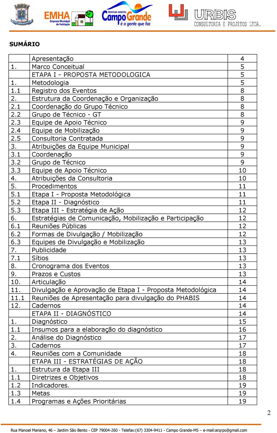 1 Coordenação 9 3.2 Grupo de Técnico 9 3.3 Equipe de Apoio Técnico 10 4. Atribuições da Consultoria 10 5. Procedimentos 11 5.1 Etapa I - Proposta Metodológica 11 5.2 Etapa II - Diagnóstico 11 5.