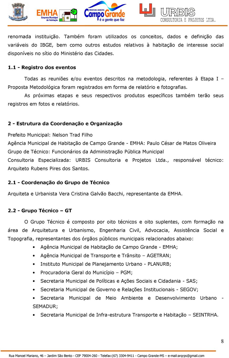 1 - Registro dos eventos Todas as reuniões e/ou eventos descritos na metodologia, referentes à Etapa I Proposta Metodológica foram registrados em forma de relatório e fotografias.