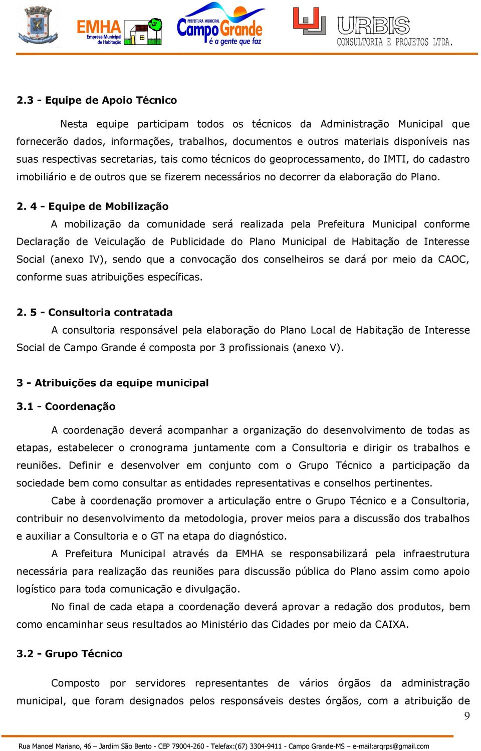 4 - Equipe de Mobilização A mobilização da comunidade será realizada pela Prefeitura Municipal conforme Declaração de Veiculação de Publicidade do Plano Municipal de Habitação de Interesse Social