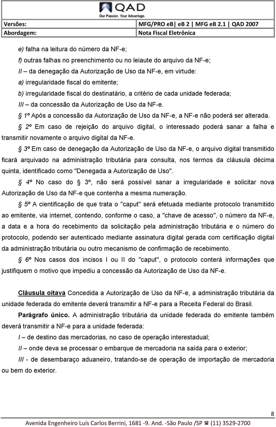 1º Após a concessão da Autorização de Uso da NF-e, a NF-e não poderá ser alterada.