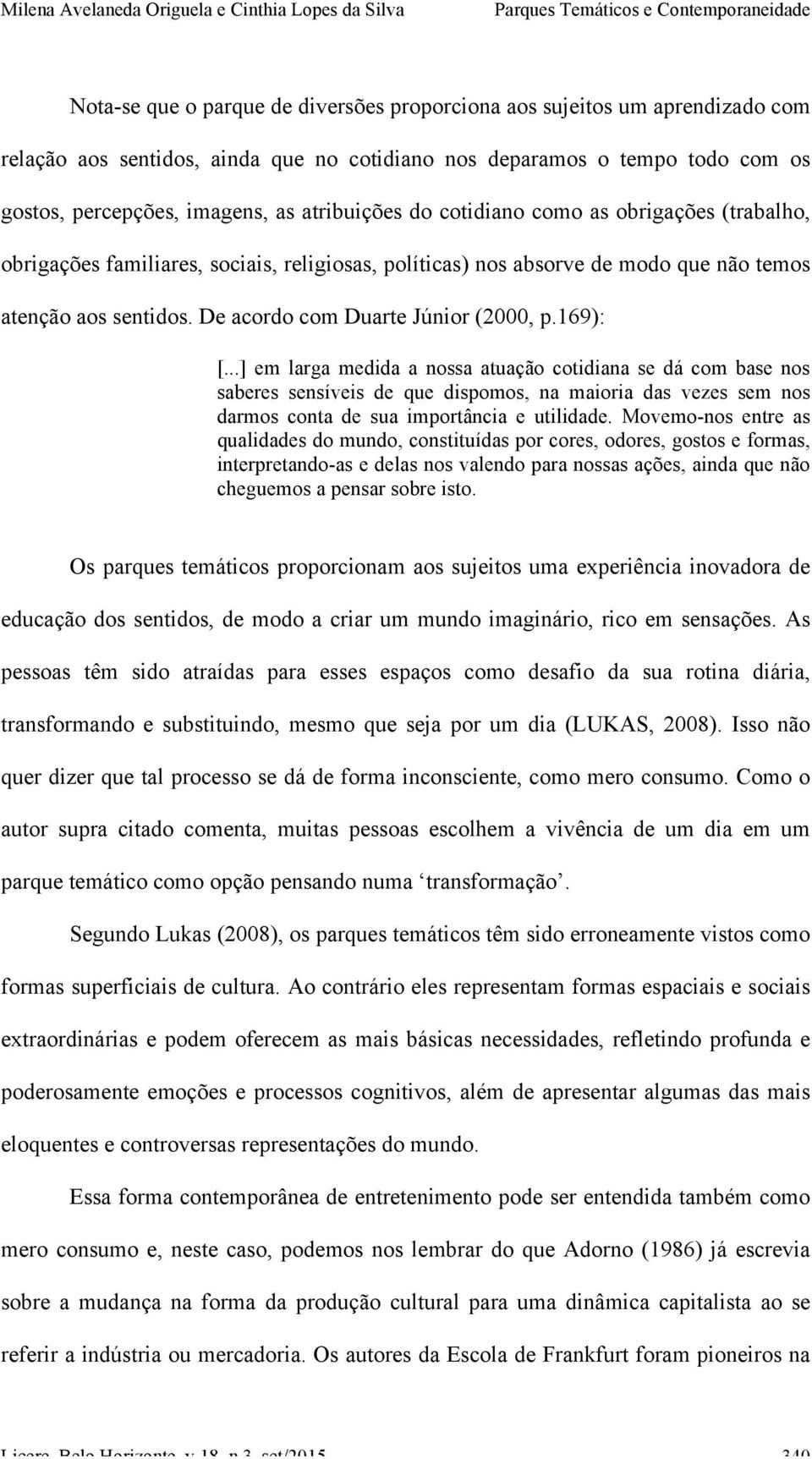 De acordo com Duarte Júnior (2000, p.169): [.