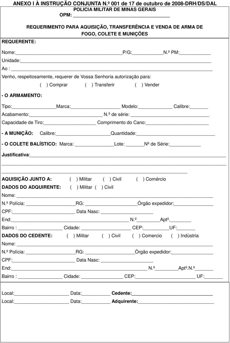 º PM: Unidade: Ao : Venho, respeitosamente, requerer de Vossa Senhoria autorização para: ( ) Comprar ( ) Transferir ( ) Vender - O ARMAMENTO: Tipo: Marca: Modelo: Calibre: Acabamento: N.