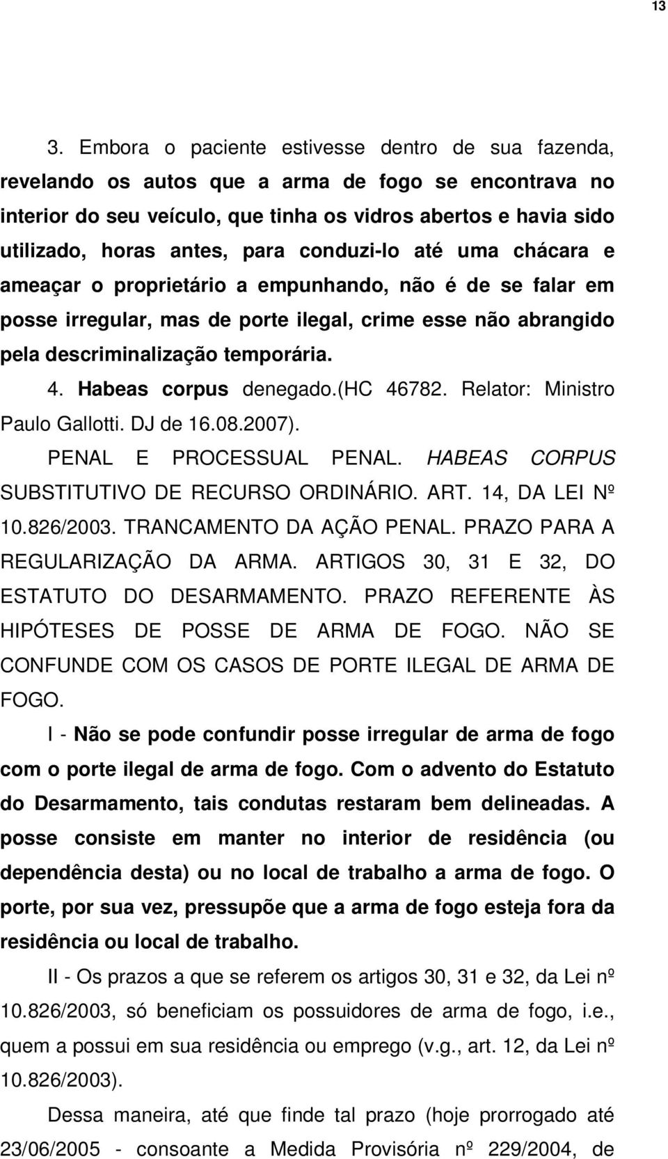 Habeas corpus denegado.(hc 46782. Relator: Ministro Paulo Gallotti. DJ de 16.08.2007). PENAL E PROCESSUAL PENAL. HABEAS CORPUS SUBSTITUTIVO DE RECURSO ORDINÁRIO. ART. 14, DA LEI Nº 10.826/2003.