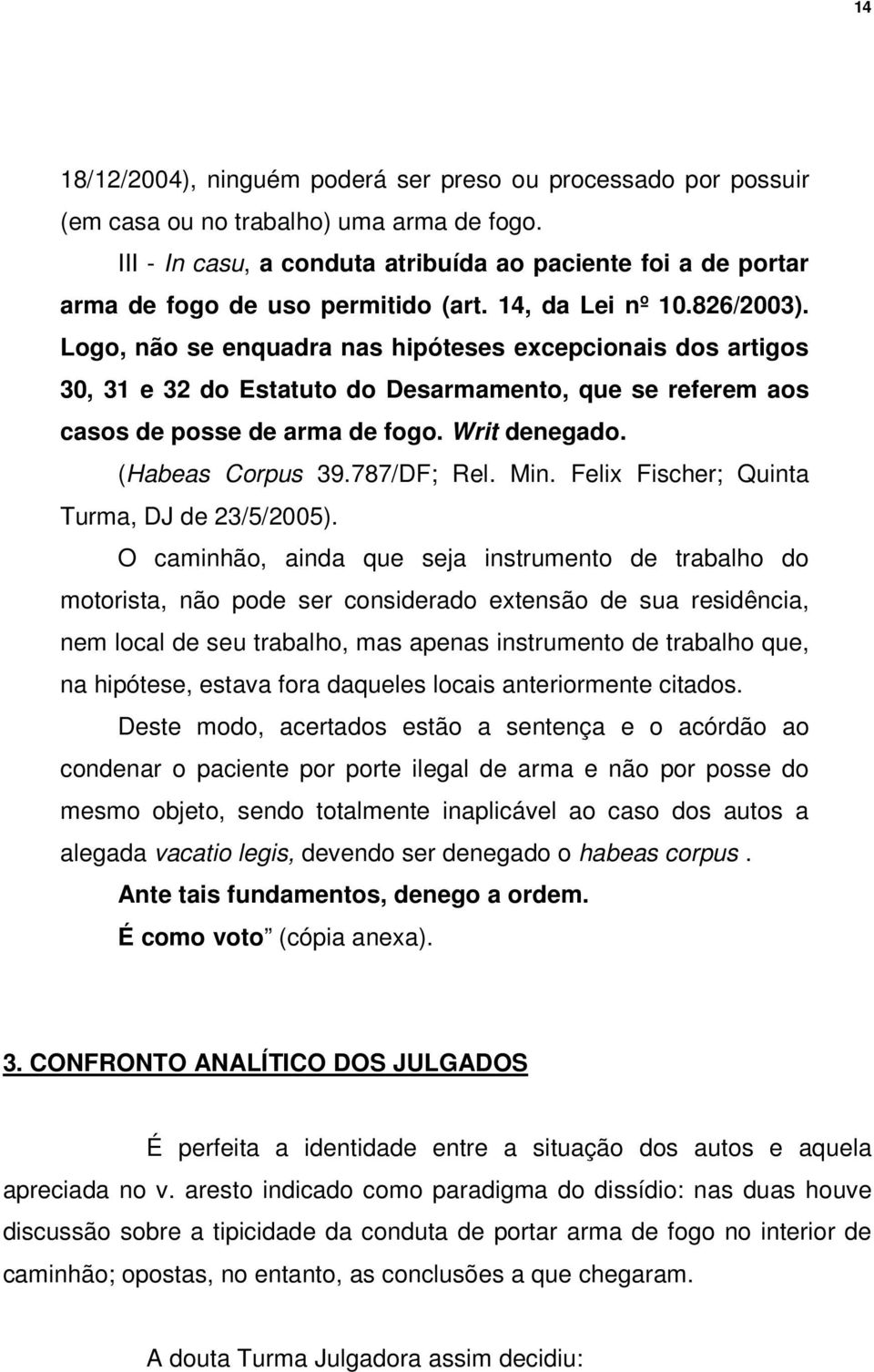 Logo, não se enquadra nas hipóteses excepcionais dos artigos 30, 31 e 32 do Estatuto do Desarmamento, que se referem aos casos de posse de arma de fogo. Writ denegado. (Habeas Corpus 39.787/DF; Rel.