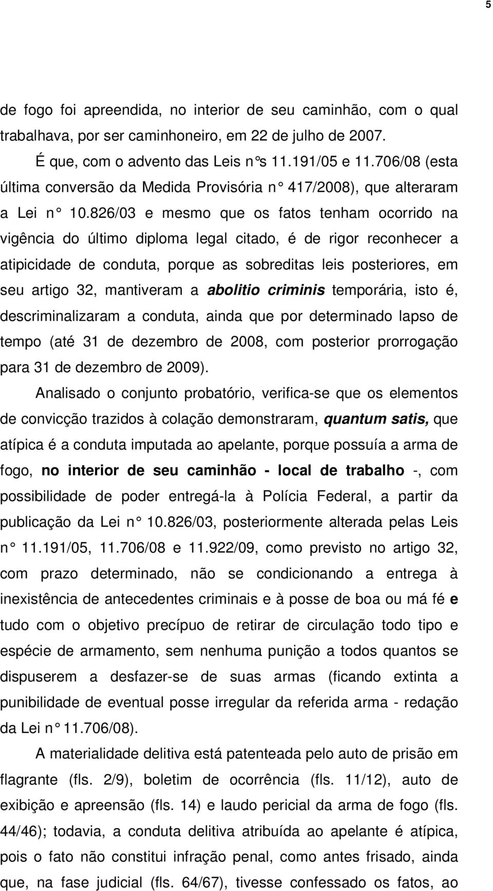 826/03 e mesmo que os fatos tenham ocorrido na vigência do último diploma legal citado, é de rigor reconhecer a atipicidade de conduta, porque as sobreditas leis posteriores, em seu artigo 32,