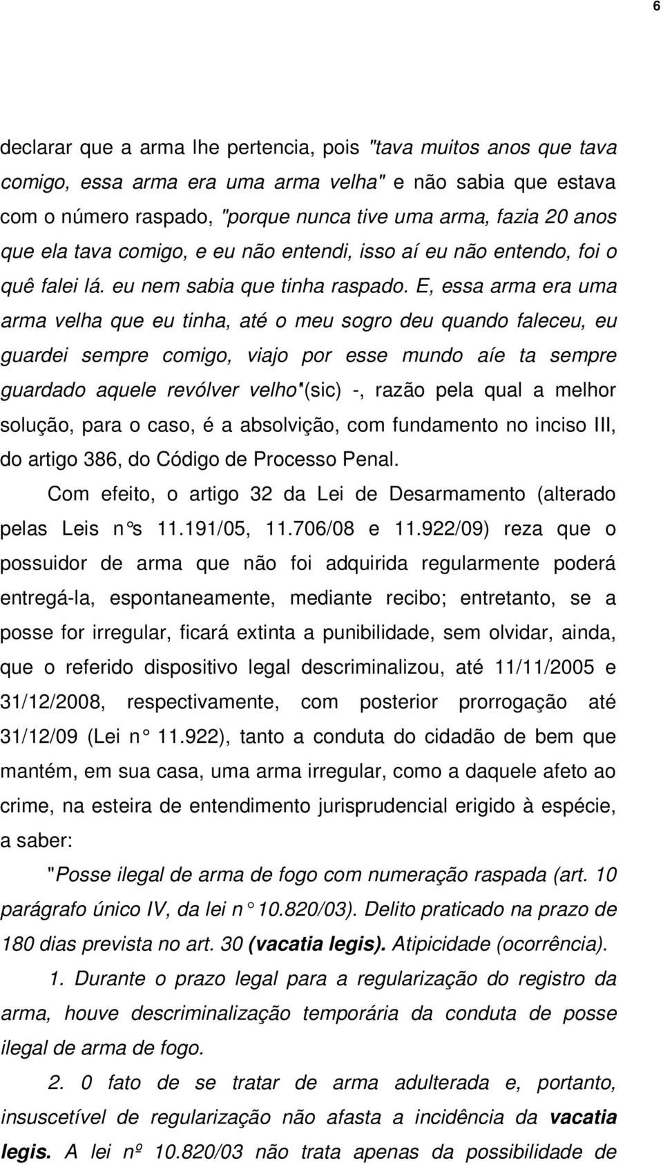 E, essa arma era uma arma velha que eu tinha, até o meu sogro deu quando faleceu, eu guardei sempre comigo, viajo por esse mundo aíe ta sempre guardado aquele revólver velho''(sic) -, razão pela qual