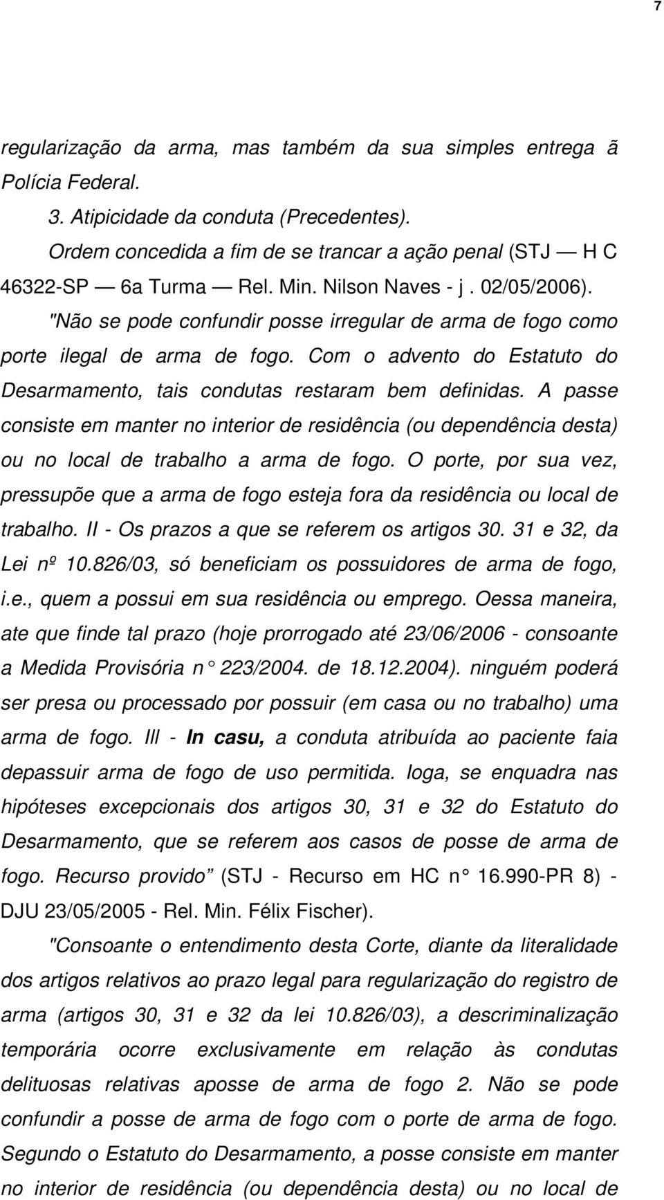 Com o advento do Estatuto do Desarmamento, tais condutas restaram bem definidas. A passe consiste em manter no interior de residência (ou dependência desta) ou no local de trabalho a arma de fogo.