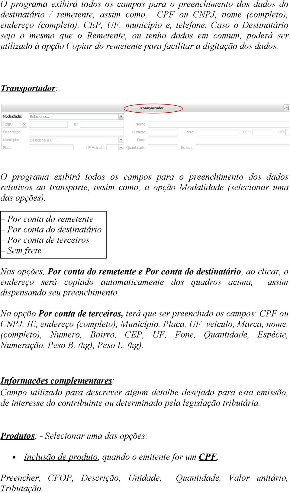 Transportador: O programa exibirá todos os campos para o preenchimento dos dados relativos ao transporte, assim como, a opção Modalidade (selecionar uma das opções).