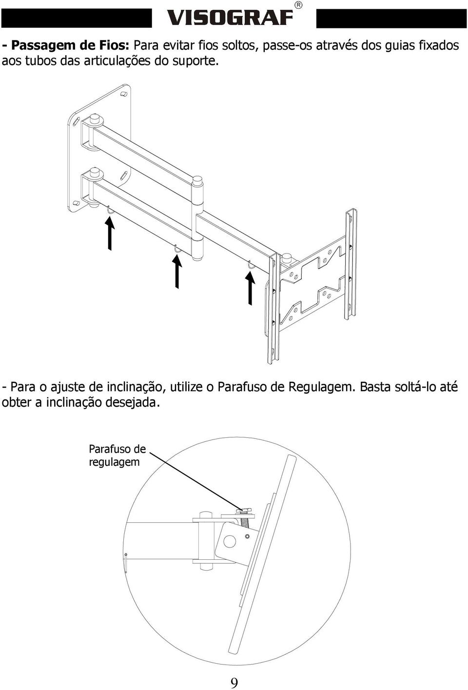 - Para o ajuste de inclinação, utilize o Parafuso de Regulagem.