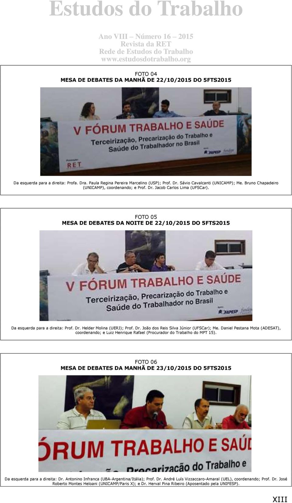 Dr. João dos Reis Silva Júnior (UFSCar); Me. Daniel Pestana Mota (ADESAT), coordenando; e Luiz Henrique Rafael (Procurador do Trabalho do MPT 15).