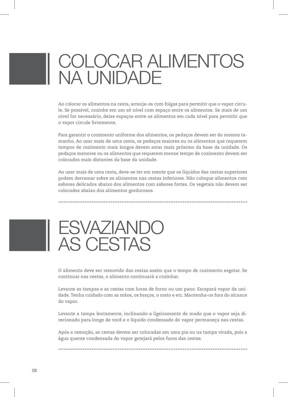 Para garantir o cozimento uniforme dos alimentos, os pedaços devem ser do mesmo tamanho.