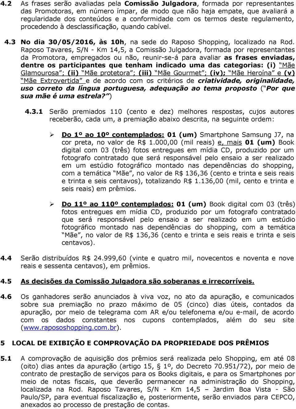 Raposo Tavares, S/N - Km 14,5, a Comissão Julgadora, formada por representantes da Promotora, empregados ou não, reunir-se-á para avaliar as frases enviadas, dentre os participantes que tenham