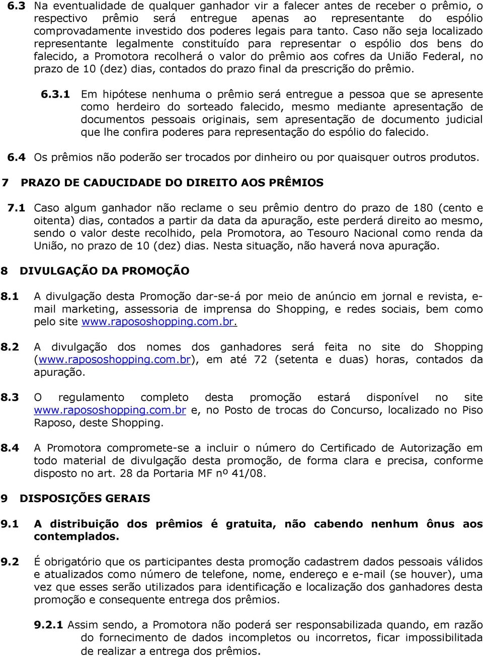 Caso não seja localizado representante legalmente constituído para representar o espólio dos bens do falecido, a Promotora recolherá o valor do prêmio aos cofres da União Federal, no prazo de 10