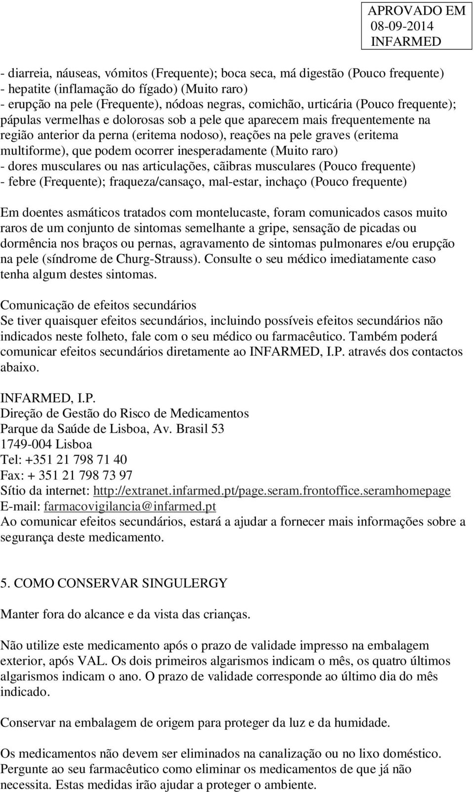 ocorrer inesperadamente (Muito raro) - dores musculares ou nas articulações, cãibras musculares (Pouco frequente) - febre (Frequente); fraqueza/cansaço, mal-estar, inchaço (Pouco frequente) Em