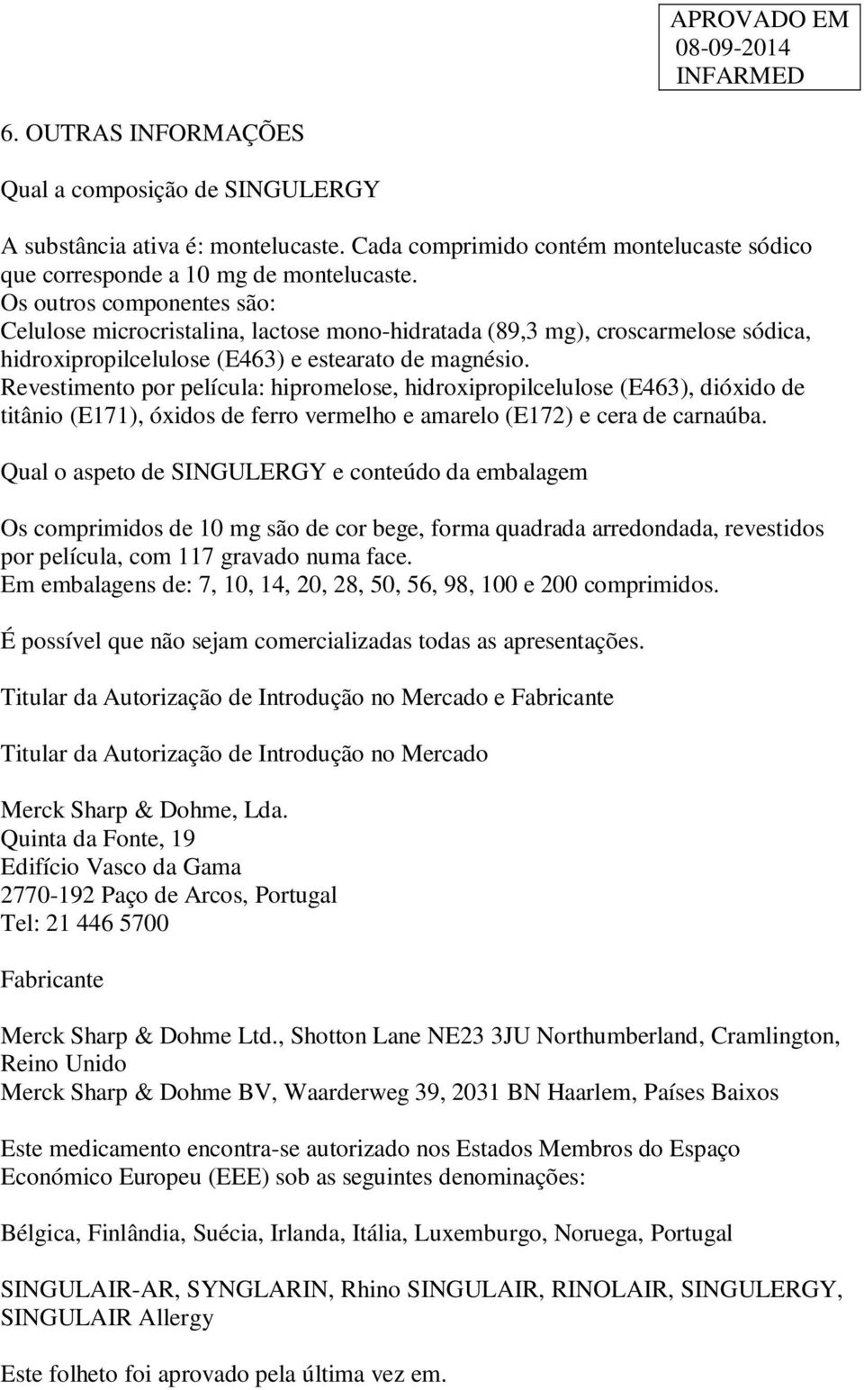 Revestimento por película: hipromelose, hidroxipropilcelulose (E463), dióxido de titânio (E171), óxidos de ferro vermelho e amarelo (E172) e cera de carnaúba.