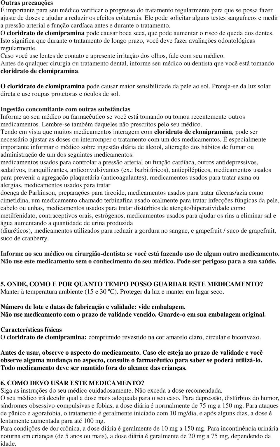 O cloridrato de clomipramina pode causar boca seca, que pode aumentar o risco de queda dos dentes.