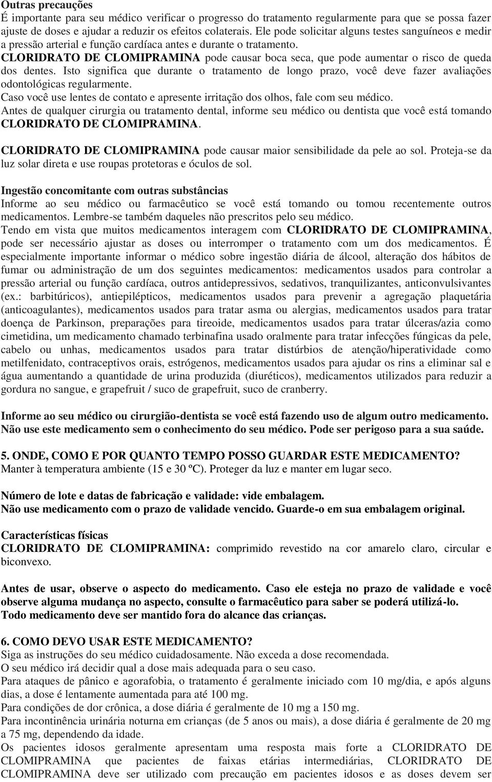 CLORIDRATO DE CLOMIPRAMINA pode causar boca seca, que pode aumentar o risco de queda dos dentes.