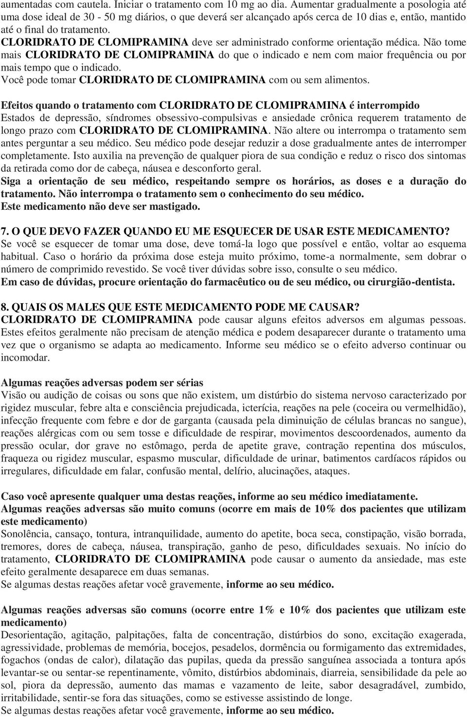 CLORIDRATO DE CLOMIPRAMINA deve ser administrado conforme orientação médica. Não tome mais CLORIDRATO DE CLOMIPRAMINA do que o indicado e nem com maior frequência ou por mais tempo que o indicado.