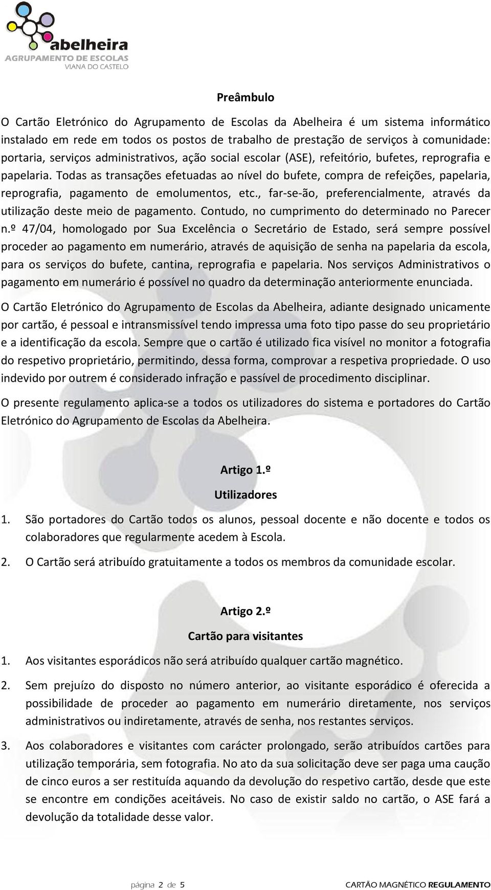 Todas as transações efetuadas ao nível do bufete, compra de refeições, papelaria, reprografia, pagamento de emolumentos, etc.